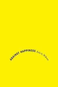 Against Happiness by Eric G. Wilson- best book covers