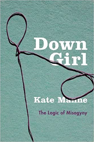 Down Girl: The Logic of Misogyny by Kate Manne; Best Feminist Books