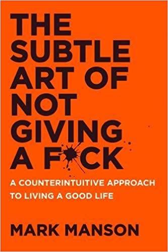 The Subtle Art of Not Giving a F*ck: A Counterintuitive Approach to Living a Good Life by Mark Manson; books for mental health