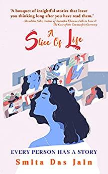 A Slice Of Life: Every Person Has A Story 
by Smitha Das Jain