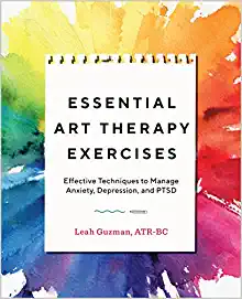 Essential Art Therapy Exercises: Effective Techniques to Manage Anxiety, Depression, and PTSD by Leah Guzman MA; books for mental health