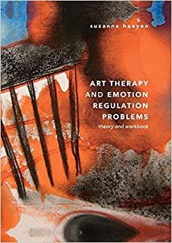 Art Therapy and Emotion Regulation Problems: Theory and Workbook by Suzanne Haeyen
