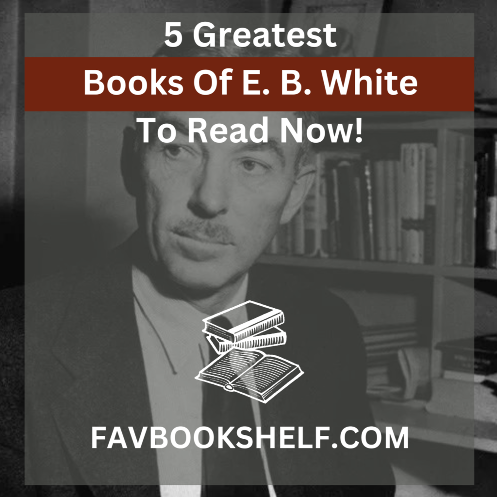 5 Greatest Books Of E.B. White To Read Now! - Favbookshelf